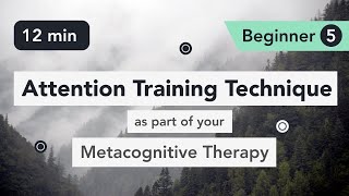 Attention Training Technique (ATT) in Metacognitive Therapy. (Beginner 5)