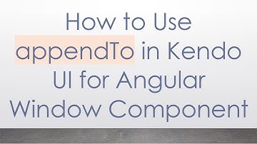 How to Use appendTo in Kendo UI for Angular Window Component