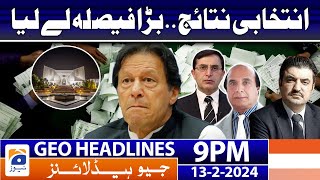 Geo News Headlines 9 PM - Elections Results - PTI's decision | 13 February 2024