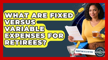 What Are Fixed Versus Variable Expenses For Retirees? - Budgeting as a Retiree