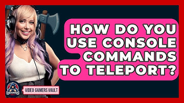 How Do You Use Console Commands To Teleport? - Video Gamers Vault