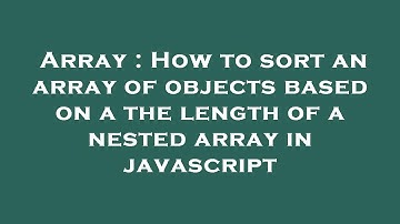 Array : How to sort an array of objects based on a the length of a nested array in javascript