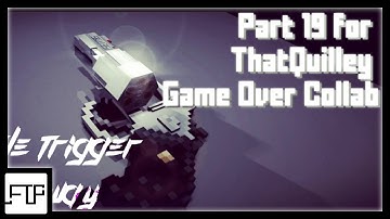 Part 19 for ThatQuilley Game Over Collab