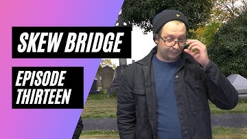 Skew Bridge - Episode 13