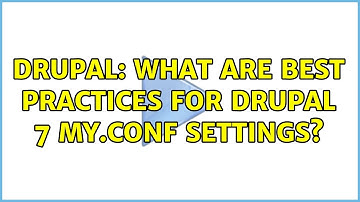 Drupal: What are best practices for Drupal 7 my.conf settings?