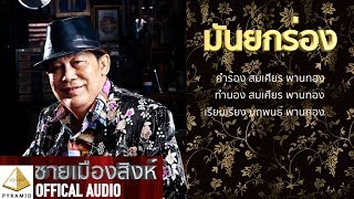 มันยกร่อง- ชายเมืองสิงห์ [Official AUDIO]