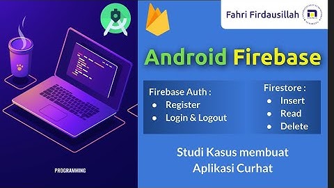 Firebase Auth dan Firestore dengan Android - Studi Kasus Aplikasi Curhat