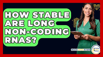 How Stable Are Long Non-coding RNAs? - Oncology Support Network