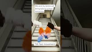 TW: fast movement, bringing tails to school tomorrow