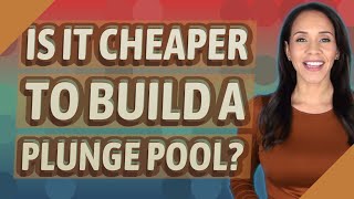 Is It Cheaper To Build A Plunge Pool?