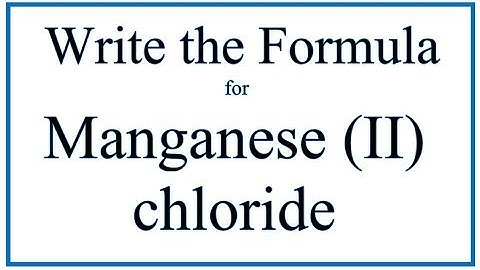 How to Write the Formula for Manganese (II) chloride