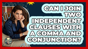 Can I Join Two Independent Clauses With A Comma And Conjunction?