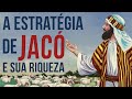 A ESTRATÉGIA DE JACÓ E SUA RIQUEZA