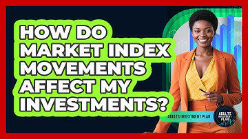 How Do Market Index Movements Affect My Investments? - Adults Investment Plan