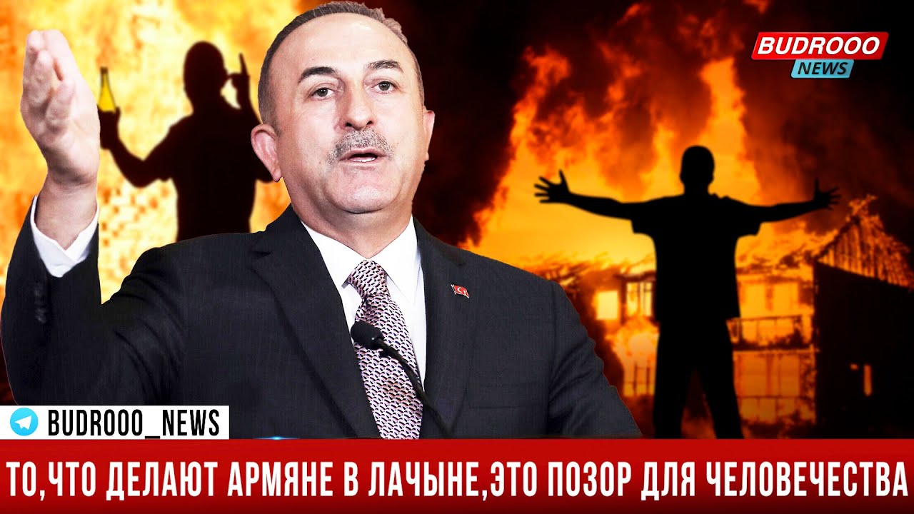 Чавушоглу: Армяне в Лачыне делают вещи, за которые человечеству должно было бы быть стыдно