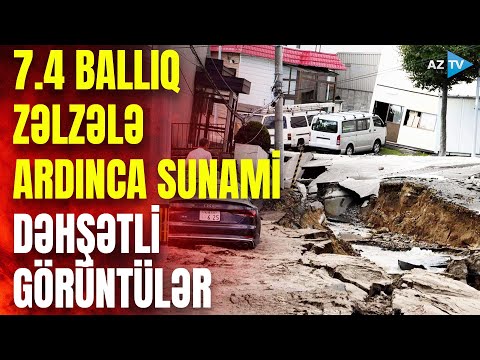 7.4 ballıq zəlzələnin ANBAAN GÖRÜNTÜLƏRİ: Yaponiyada dəhşətli anlar