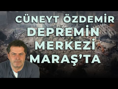 CÜNEYT ÖZDEMİR DEPREMİN MERKEZİ KAHRAMANMARAŞ'TA