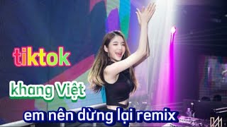 em nên dừng lại remix  - khang Việt  - ACVREMIX  hay nhất tiktok 2022