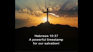 Hebrews 10:37 - A Powerful timestamp for our salvation