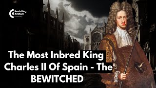 The Inbred King Charles II of Spain | The BEWITCHED King (Explained in 12 minutes) #history