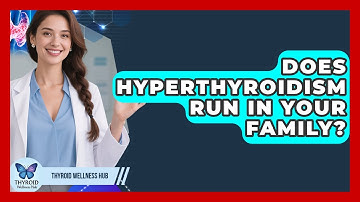 Does Hyperthyroidism Run In Your Family? - Thyroid Wellness Hub