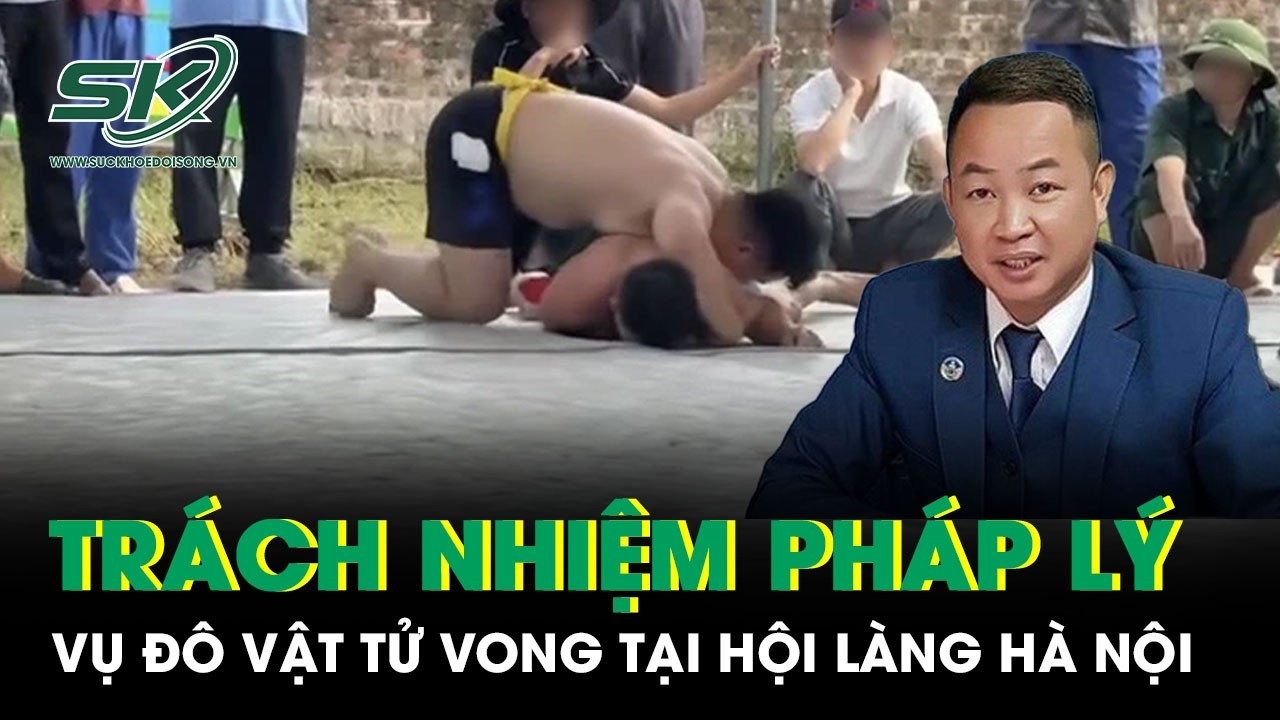 Những ai phải chịu trách nhiệm pháp lý sau vụ đô vật tử vong tại hội làng Hà Nội?