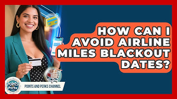 How Can I Avoid Airline Miles Blackout Dates? - Points and Perks Channel