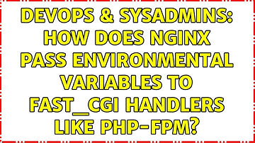 DevOps & SysAdmins: How does nginx pass environmental variables to fast_cgi handlers like php-fpm?