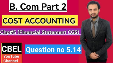 B.Com part 2 subject Cost Accounting chapter 5 Financial Statement CGS Question no 5.14 by CBEL