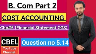 B.Com part 2 subject Cost Accounting chapter 5 Financial Statement CGS Question no 5.14 by CBEL