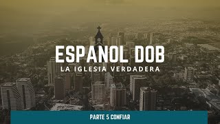 La Iglesia Verdadera - Parte 5 Confiar - Español DOB