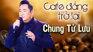 Video thumbnail of "Cafe Đắng Trở Lại - Giọng Ca Nam Đặc Biệt Chung Tử Lưu - Nhạc Hải Ngoại Sôi Động Cực Hay Cực Bốc"