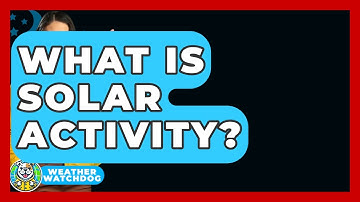 What Is Solar Activity? - Weather Watchdog