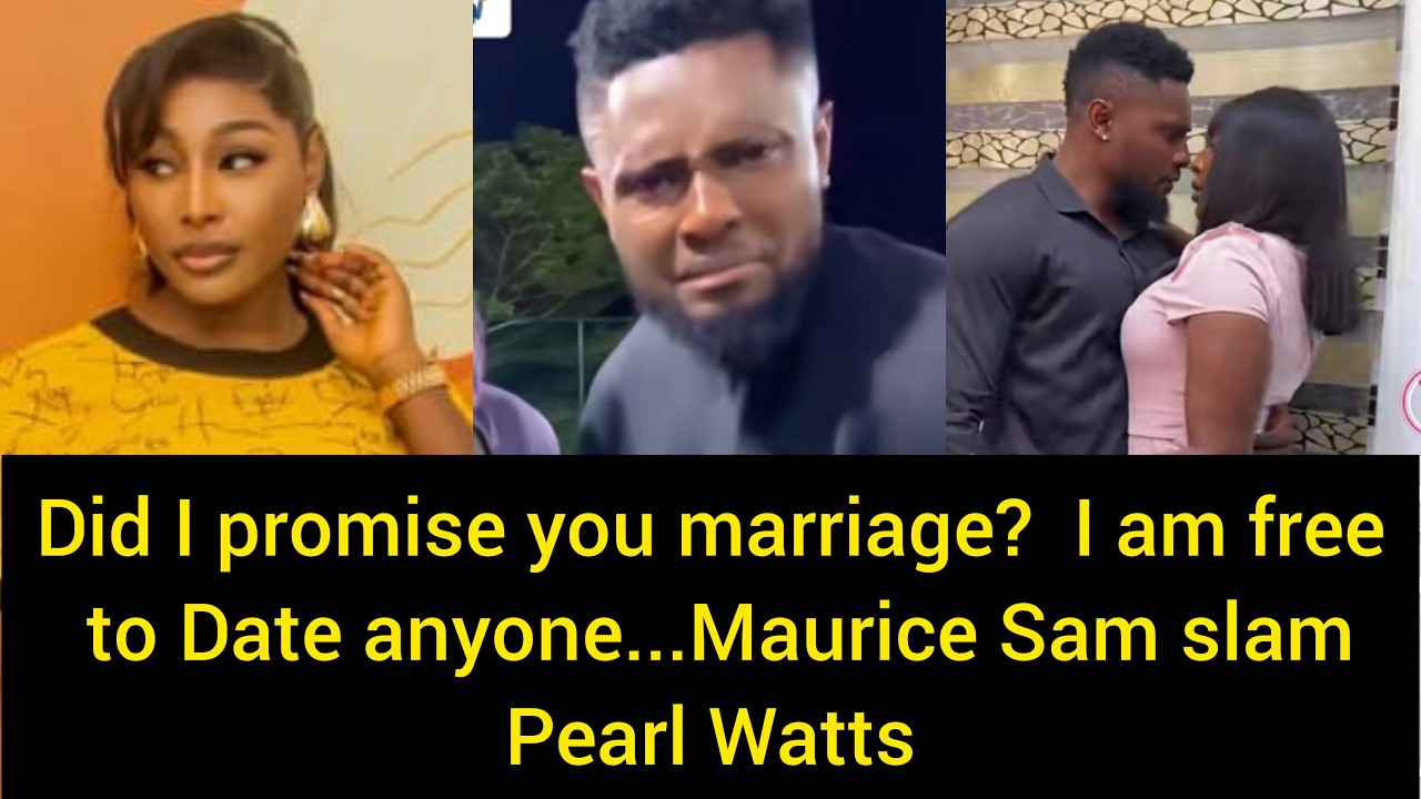 Did I promise you marriage?  I am free to Date anyone...Maurice Sam slam Pearl Watts