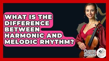 What Is The Difference Between Harmonic And Melodic Rhythm? - Classical Serenade