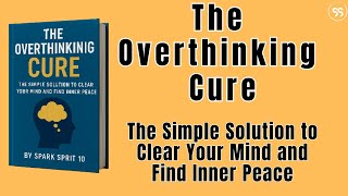 The Overthinking Cure: The Simple Solution to Clear Your Mind and Find Inner Peace |Best Audiobook