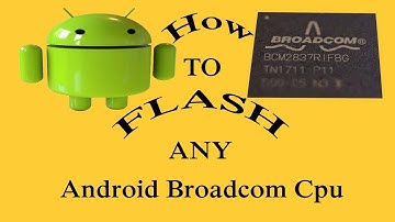 Flashing Any Android Broadcom Cpu