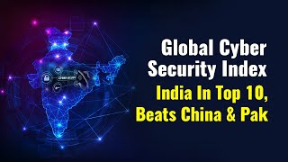 Global Cyber Security Index | India Ranks At No.10 Beating China & Pakistan | UN Study