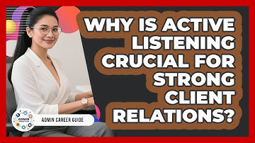 Why Is Active Listening Crucial For Strong Client Relations? - Admin Career Guide
