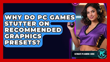 Why Do PC Games Stutter On Recommended Graphics Presets? - Ultimate PC Gaming Guide