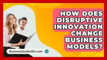 How Does Disruptive Innovation Change Business Models? - BusinessGuide360.com