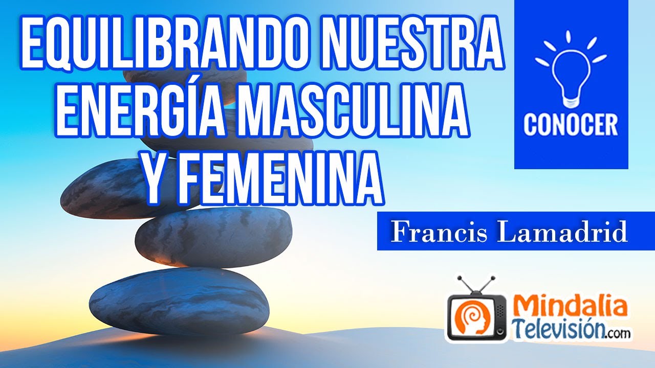 Equilibrando nuestra energía masculina y femenina, por Francis Lamadrid