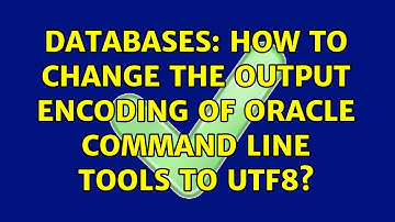 Databases: How to change the output encoding of Oracle command line tools to UTF8?