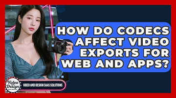 How Do Codecs Affect Video Exports For Web And Apps? - Video And Design Saas Solutions