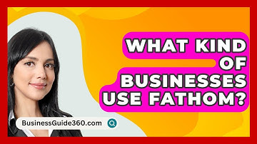 What Kind Of Businesses Use Fathom? - BusinessGuide360.com