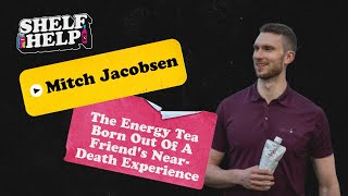 🎙️ Shelf Help Podcast: Mitch Jacobsen - The Energy Tea Born Out Of A Friend's Near-Death Experience