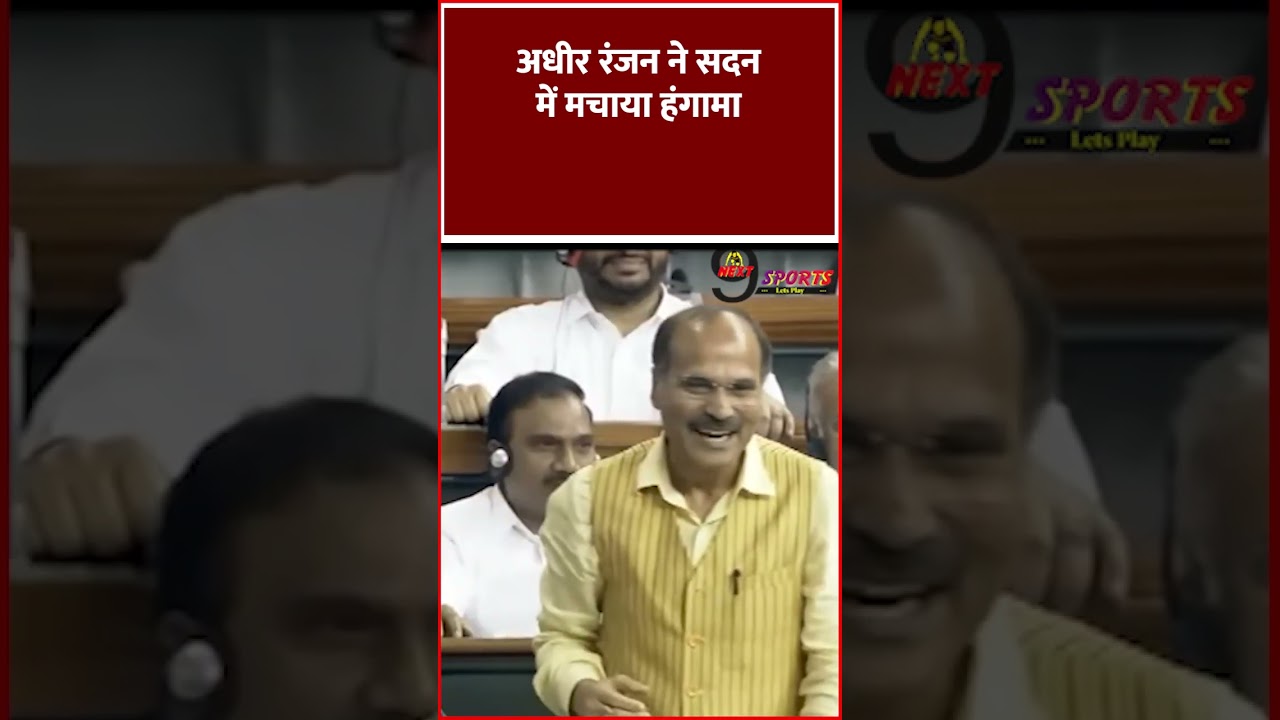 अधीर रंजन ने सदन में मचाया हंगामा 