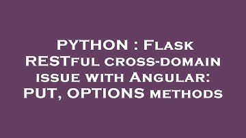 PYTHON : Flask RESTful cross-domain issue with Angular: PUT, OPTIONS methods