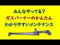 不安に思うガスバーナー　修理屋の勧める　かんたんな　メンテナンス　これで、ガスは怖くないです