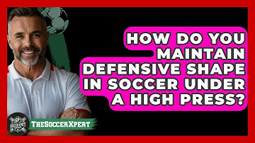 How Do You Maintain Defensive Shape In Soccer Under A High Press? - The Soccer Xpert